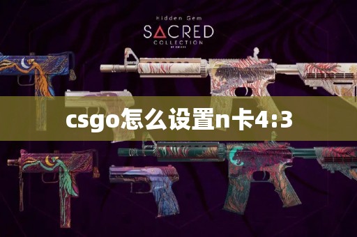 csgo怎么设置n卡4:3