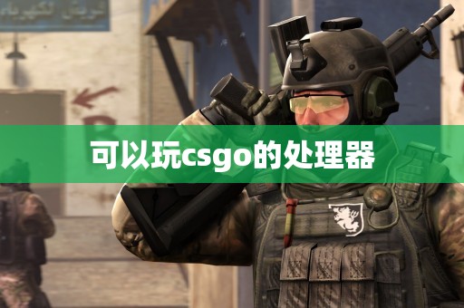 可以玩csgo的处理器