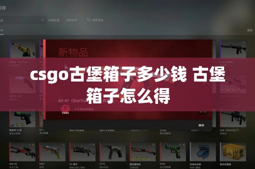 csgo古堡箱子多少钱 古堡箱子怎么得