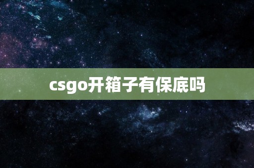 csgo开箱子有保底吗