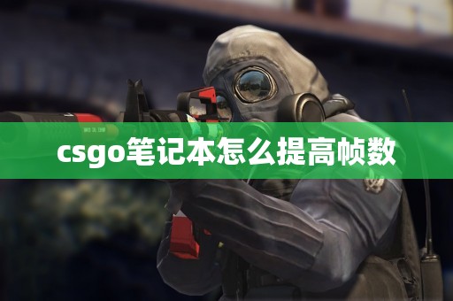 csgo笔记本怎么提高帧数