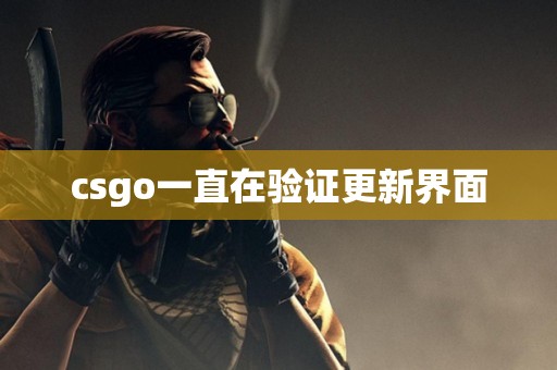 csgo一直在验证更新界面