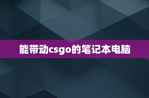 能带动csgo的笔记本电脑