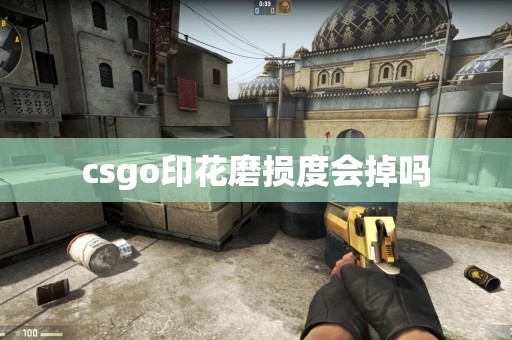 csgo印花磨损度会掉吗