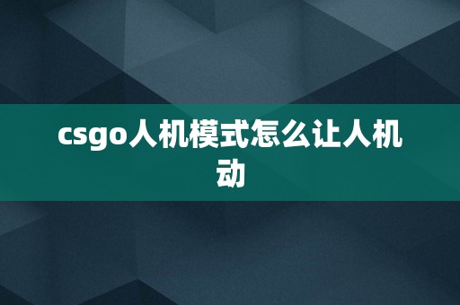 csgo人机模式怎么让人机动