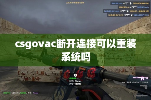 csgovac断开连接可以重装系统吗