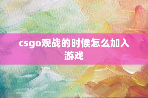 csgo观战的时候怎么加入游戏