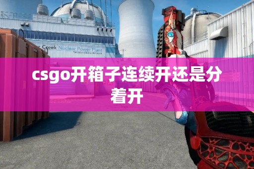 csgo开箱子连续开还是分着开