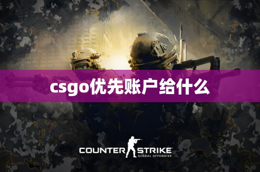 csgo优先账户给什么