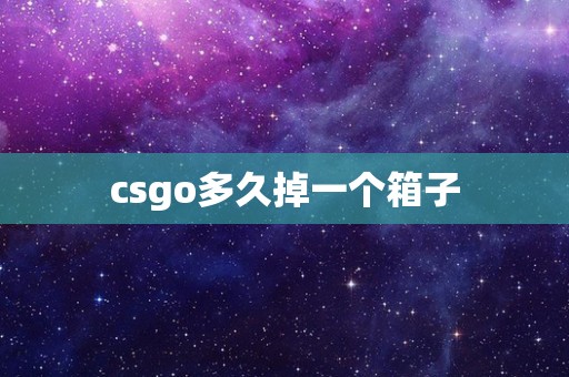 csgo多久掉一个箱子