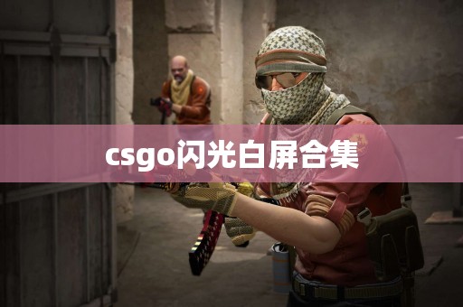 csgo闪光白屏合集