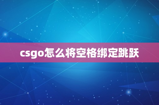 csgo怎么将空格绑定跳跃