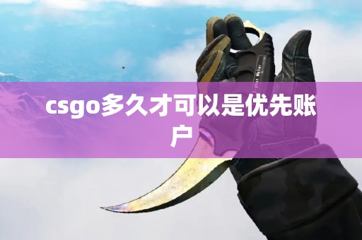 csgo多久才可以是优先账户