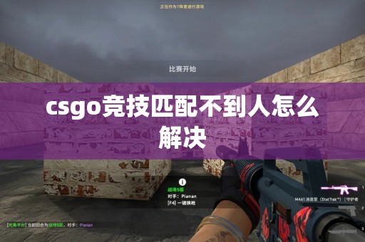 csgo竞技匹配不到人怎么解决