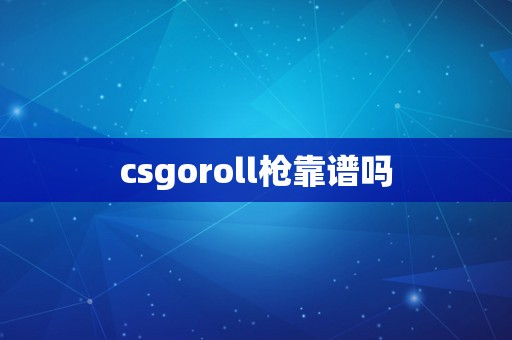 csgoroll枪靠谱吗