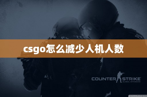 csgo怎么减少人机人数