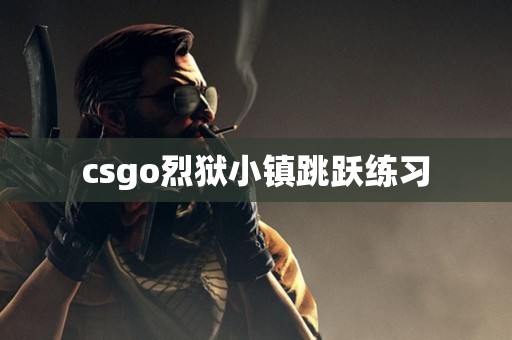 csgo烈狱小镇跳跃练习