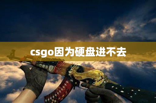 csgo因为硬盘进不去