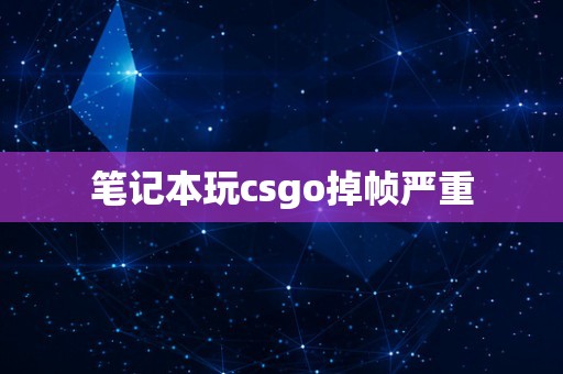 笔记本玩csgo掉帧严重