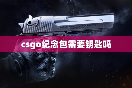 csgo纪念包需要钥匙吗