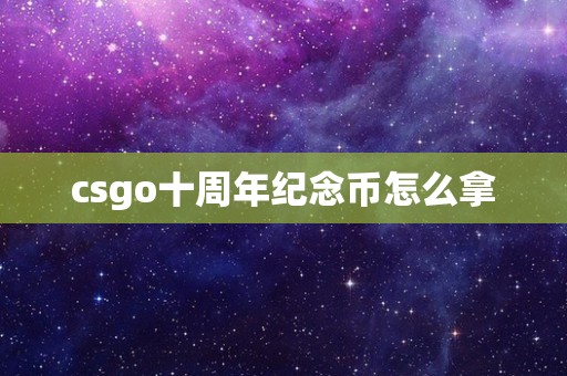 csgo十周年纪念币怎么拿