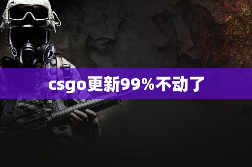 csgo更新99%不动了