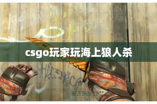 csgo玩家玩海上狼人杀