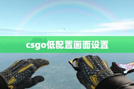 csgo低配置画面设置