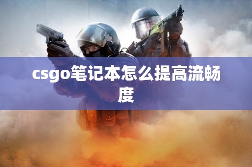 csgo笔记本怎么提高流畅度