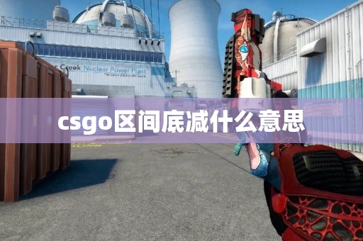 csgo区间底减什么意思