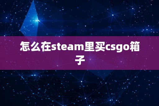 怎么在steam里买csgo箱子