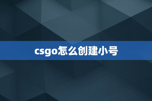 csgo怎么创建小号