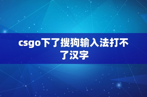 csgo下了搜狗输入法打不了汉字