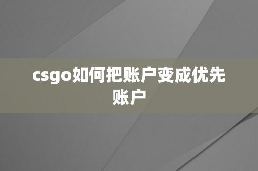 csgo如何把账户变成优先账户