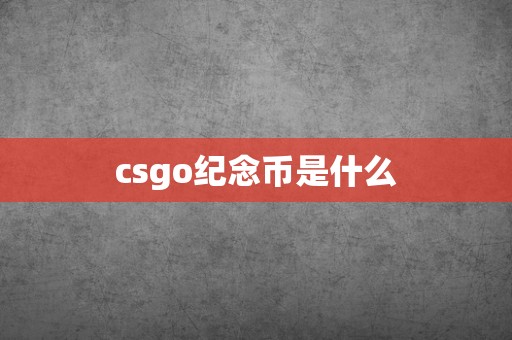 csgo纪念币是什么