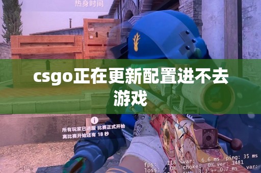 csgo正在更新配置进不去游戏