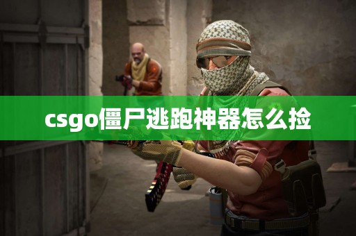 csgo僵尸逃跑神器怎么捡