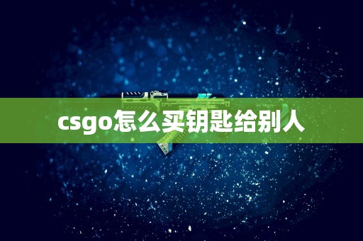 csgo怎么买钥匙给别人