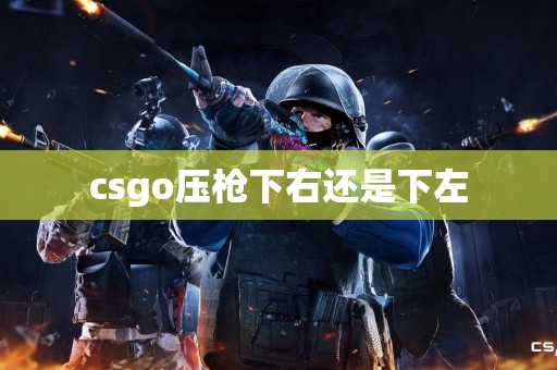 csgo压枪下右还是下左