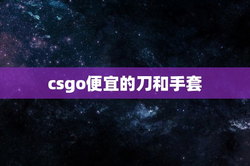 csgo便宜的刀和手套