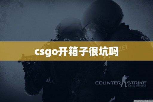 csgo开箱子很坑吗