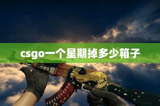 csgo一个星期掉多少箱子