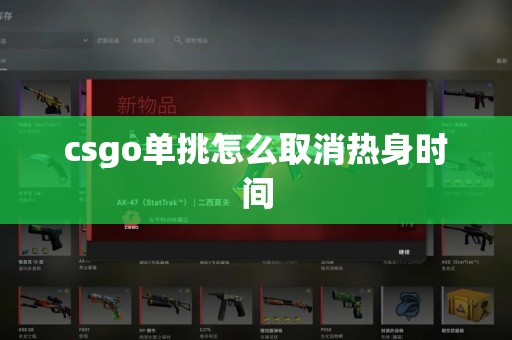 csgo单挑怎么取消热身时间