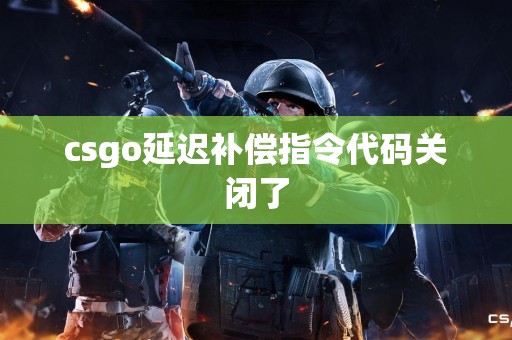 csgo延迟补偿指令代码关闭了