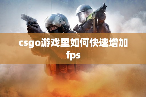 csgo游戏里如何快速增加fps