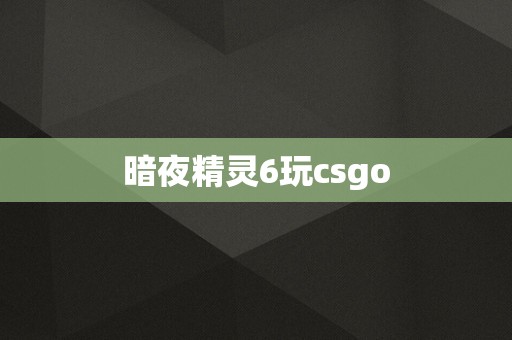 暗夜精灵6玩csgo