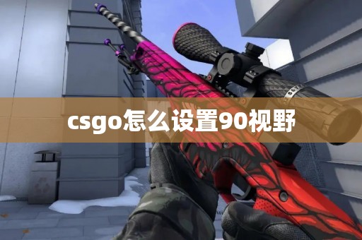 csgo怎么设置90视野