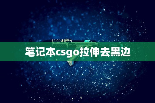 笔记本csgo拉伸去黑边