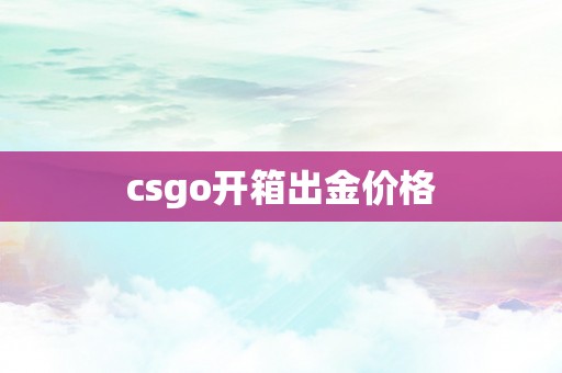 csgo开箱出金价格