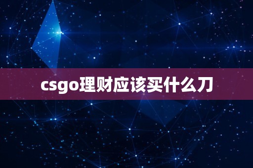 csgo理财应该买什么刀